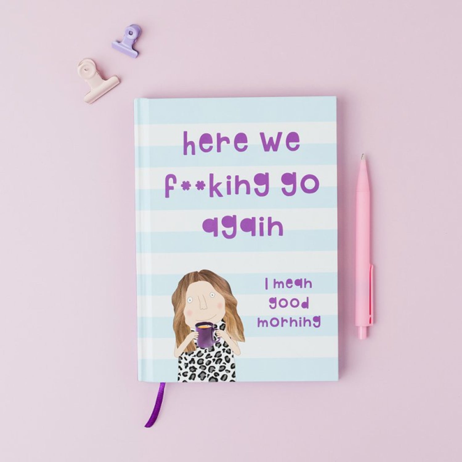 Rosie Made A Thing Notebook Here We F**king Go Again